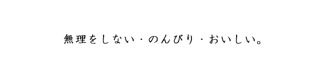 無理をしない・のんびり・おいしい。